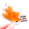 Drink Some Water Goldfish Vinyl Sticker - Freshie & Zero Studio Shop