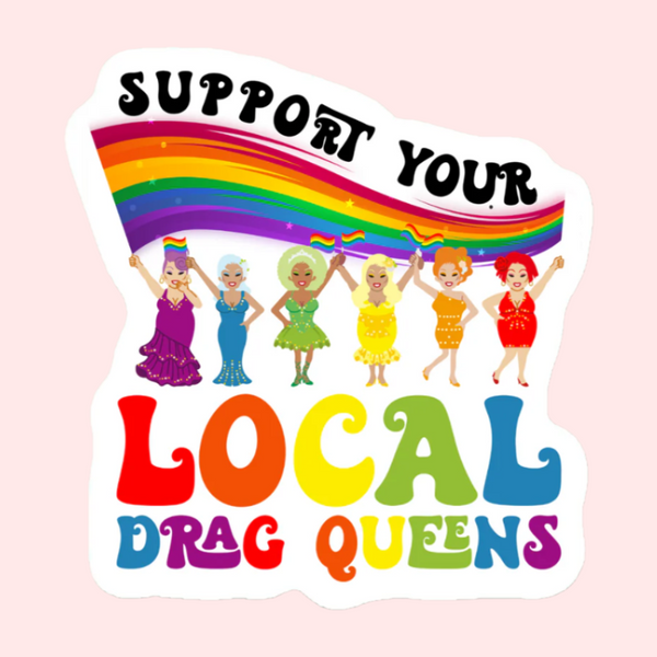Support Your Local Drag Queens LGBTQ+ Pride Sticker - Freshie & Zero Studio Shop