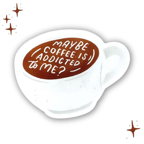 Maybe Coffee Is Addicted To Me Gloss Vinyl Sticker - Freshie & Zero Studio Shop