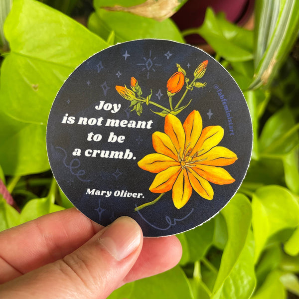 Joy Is Not Meant To Be A Crumb: Mary Oliver Vinyl Sticker - Freshie & Zero Studio Shop