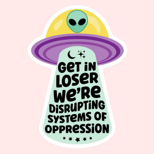 Get In Loser We're Disrupting Systems of Oppression Sticker - Freshie & Zero Studio Shop