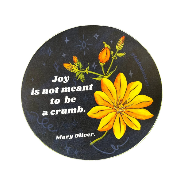 Joy Is Not Meant To Be A Crumb: Mary Oliver Vinyl Sticker - Freshie & Zero Studio Shop