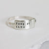 Inspirational Hand Stamped Ring: TAKE IT SLOW - Freshie & Zero Studio Shop
