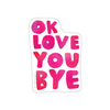 Ok Love You Bye E. Frances Sticker - Freshie & Zero Studio Shop
