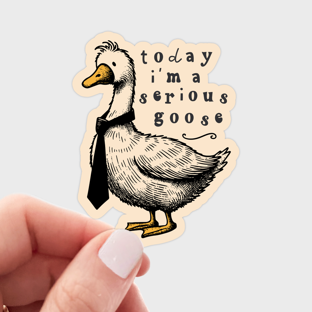Today I'm a Serious Goose Sticker - Freshie & Zero Studio Shop