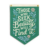Those Who Seek Beauty Will Find It Felt Camp Flag - Green - Freshie & Zero Studio Shop